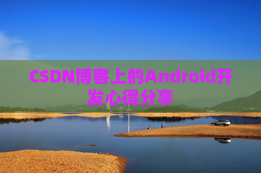 CSDN博客上的Android开发心得分享